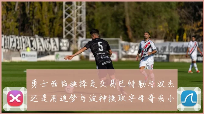 勇士面临抉择是交易巴特勒与波杰还是用追梦与波神换取字母哥或小卡